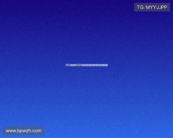 360体育高清NBA免费直播观看平台最新赛事全程回放体验 360体育高清NBA免费直播观看平台最新赛事全程回放体验